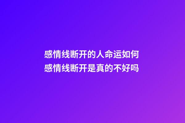 感情线断开的人命运如何 感情线断开是真的不好吗
